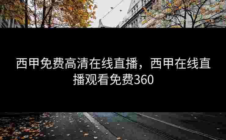 西甲免费高清在线直播，西甲在线直播观看免费360