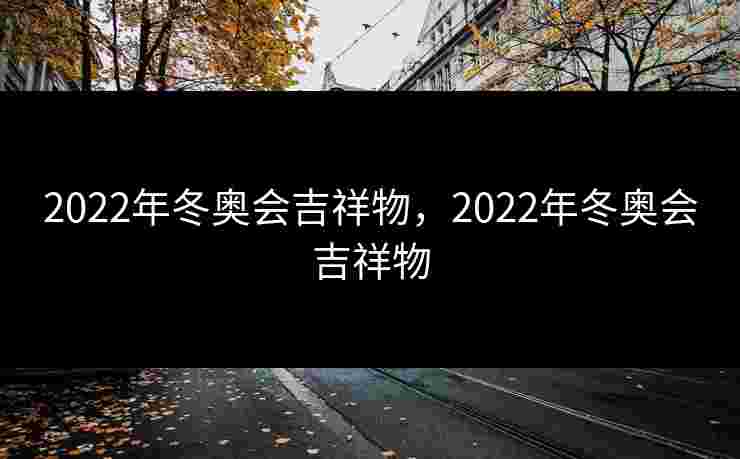 2022年冬奥会吉祥物，2022年冬奥会吉祥物