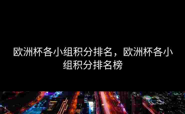 欧洲杯各小组积分排名，欧洲杯各小组积分排名榜