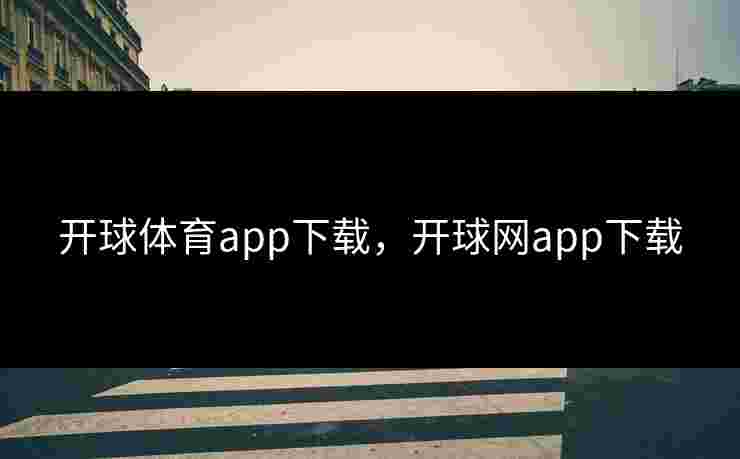 开球体育app下载，开球网app下载